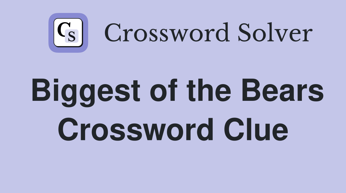 Biggest of the Bears Crossword Clue