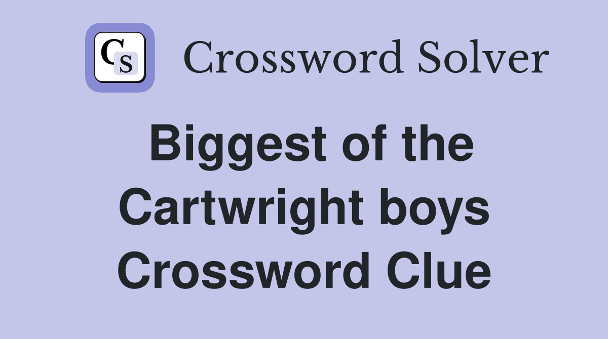 Biggest of the Cartwright boys Crossword Clue