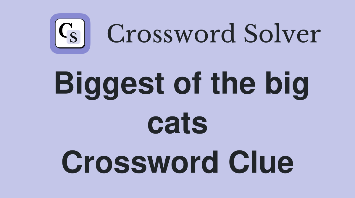 Biggest of the big cats Crossword Clue