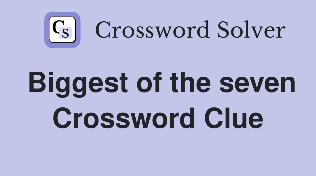 Biggest of the seven Crossword Clue