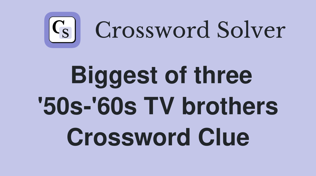 Biggest of three '50s-'60s TV brothers Crossword Clue
