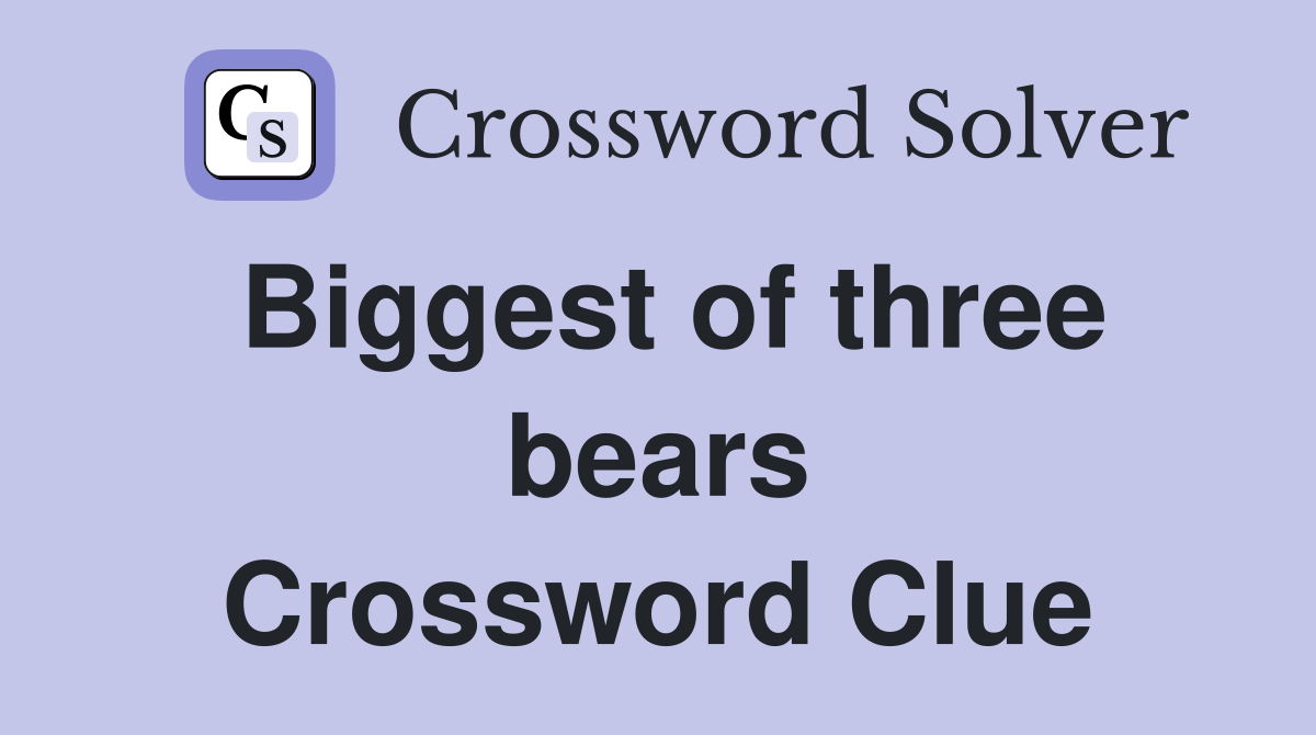 Biggest of three bears Crossword Clue