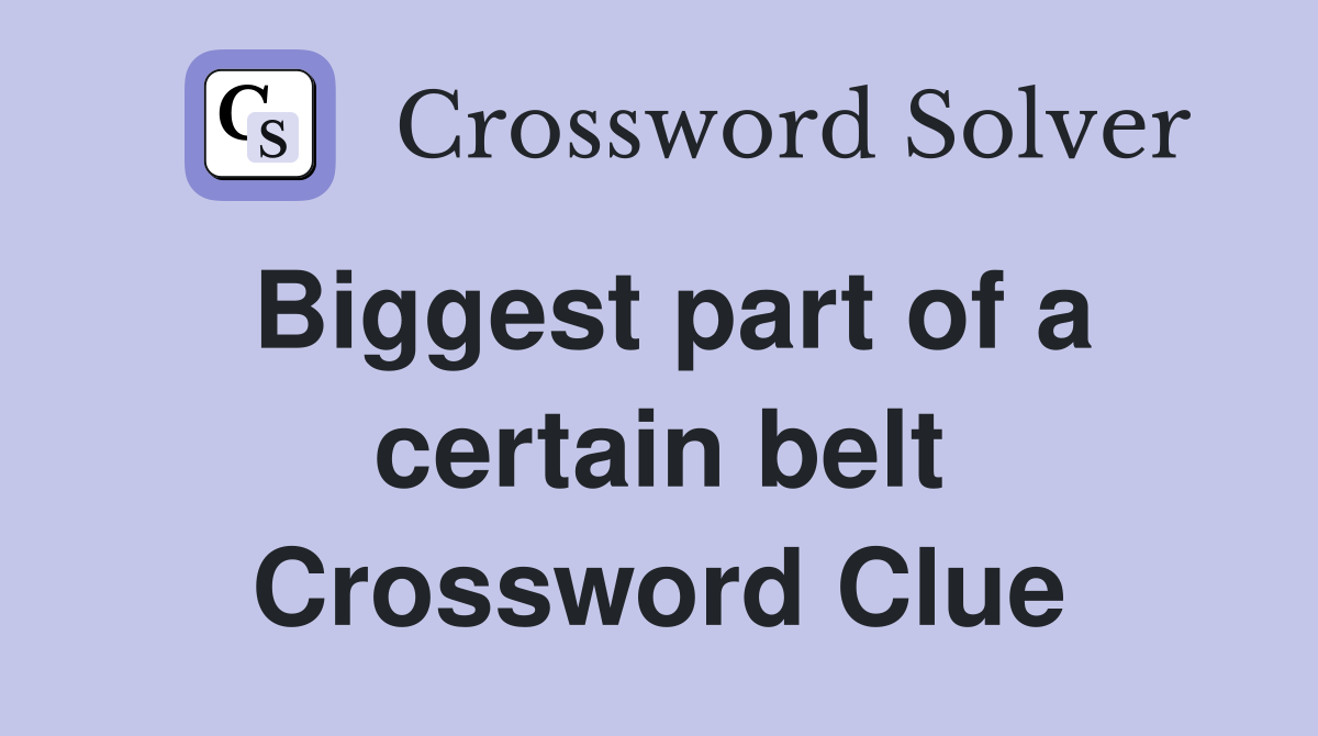 Biggest part of a certain belt Crossword Clue