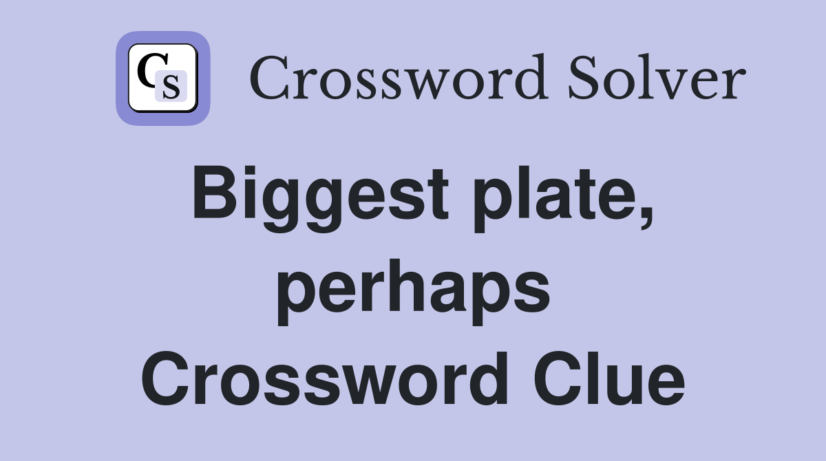 Biggest plate, perhaps Crossword Clue