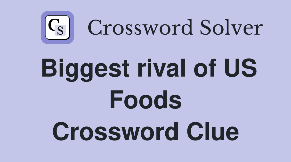 Biggest rival of US Foods Crossword Clue