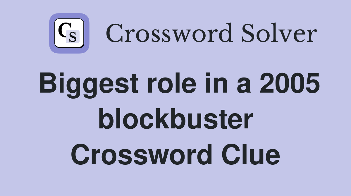 Biggest role in a 2005 blockbuster Crossword Clue