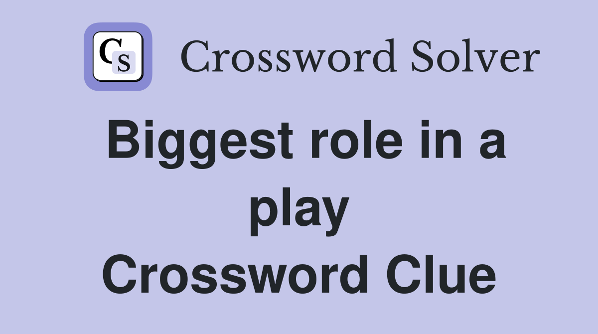 Biggest role in a play Crossword Clue