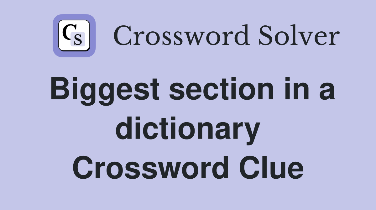 Biggest section in a dictionary Crossword Clue