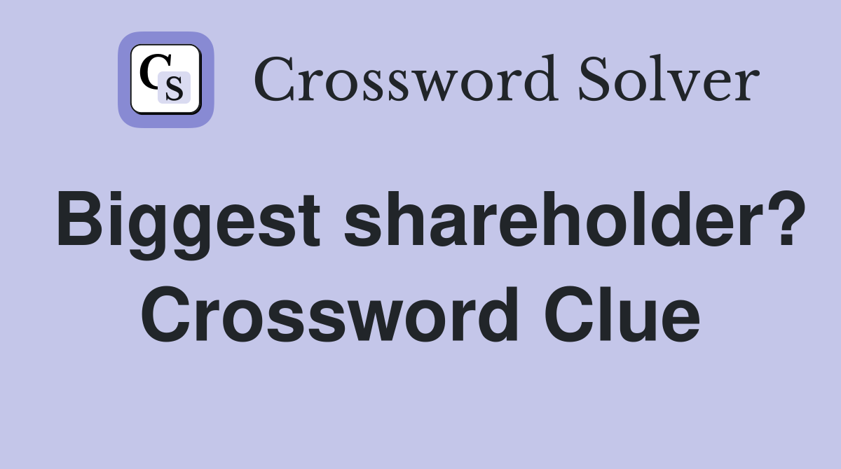 Biggest shareholder? Crossword Clue