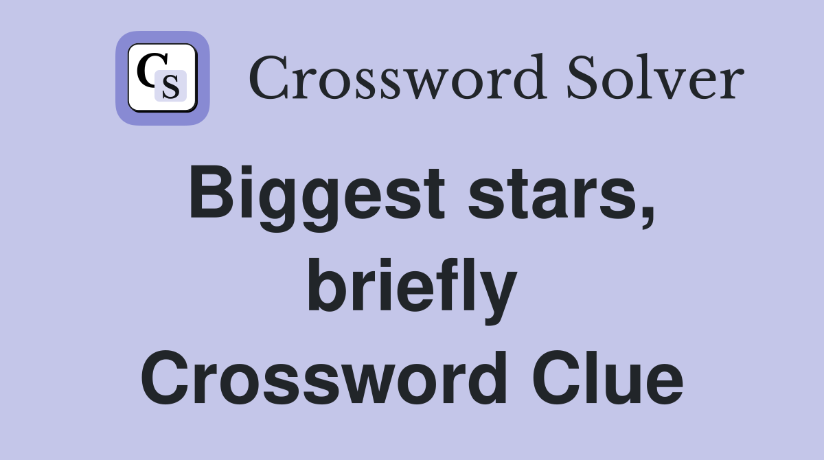 Biggest stars, briefly Crossword Clue