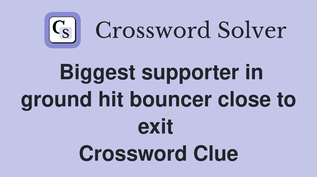 Biggest supporter in ground hit bouncer close to exit  Crossword Clue