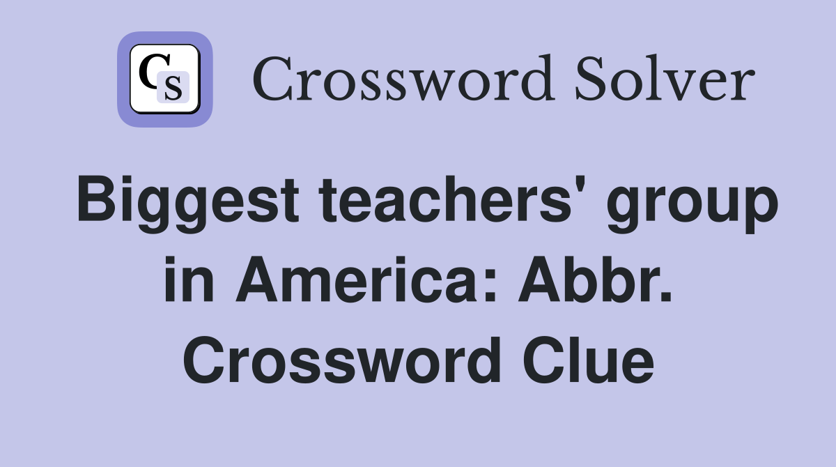 Biggest teachers' group in America: Abbr. Crossword Clue