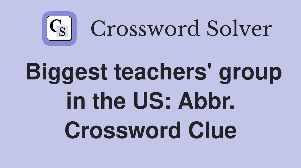 Biggest teachers' group in the US: Abbr. Crossword Clue