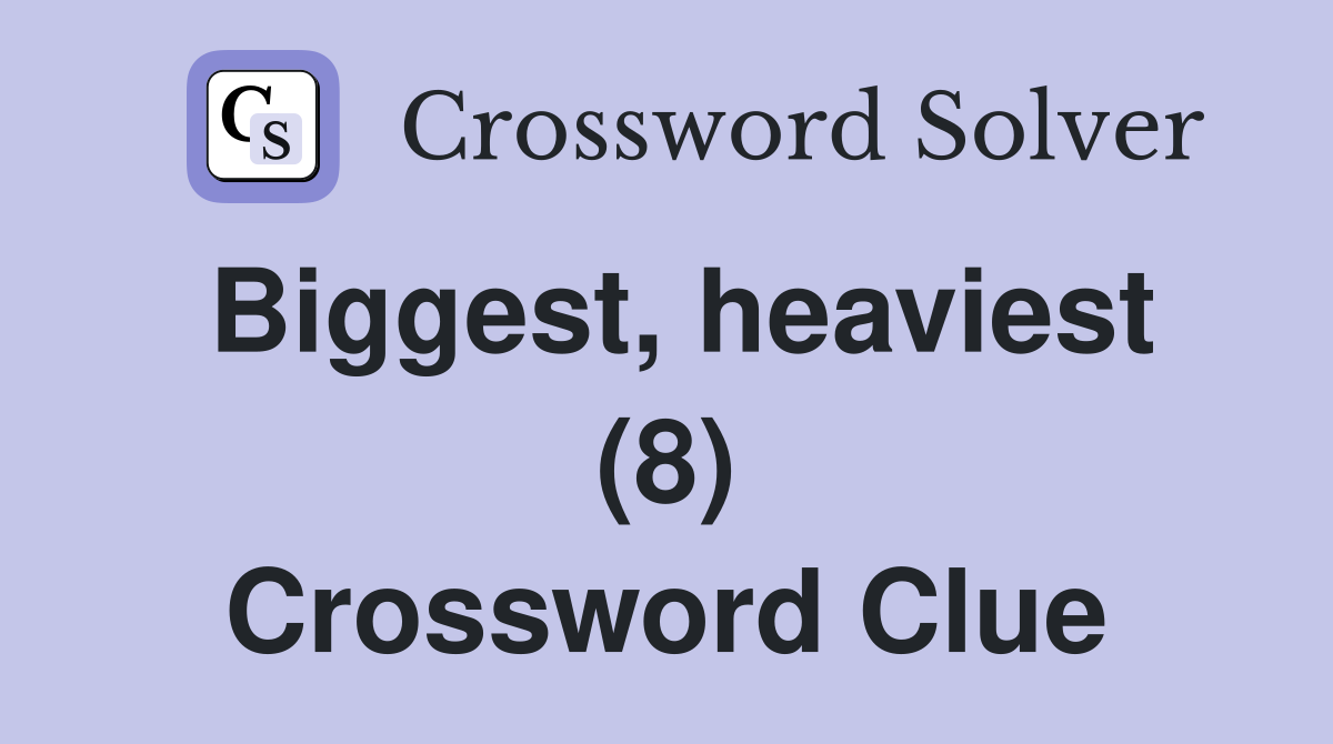 Biggest, heaviest (8) Crossword Clue