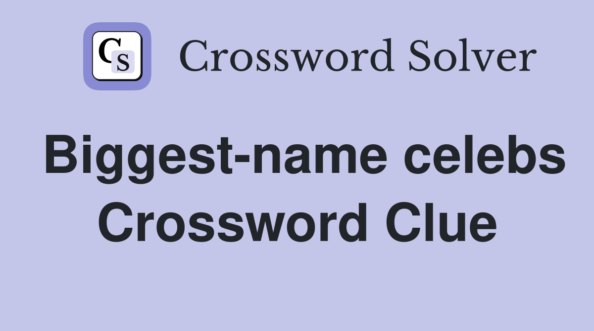 Biggest-name celebs Crossword Clue