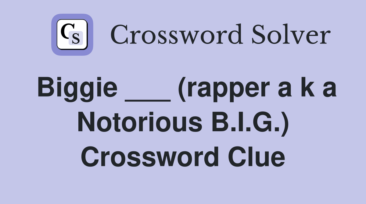 Biggie ___ (rapper a k a Notorious B.I.G.) Crossword Clue