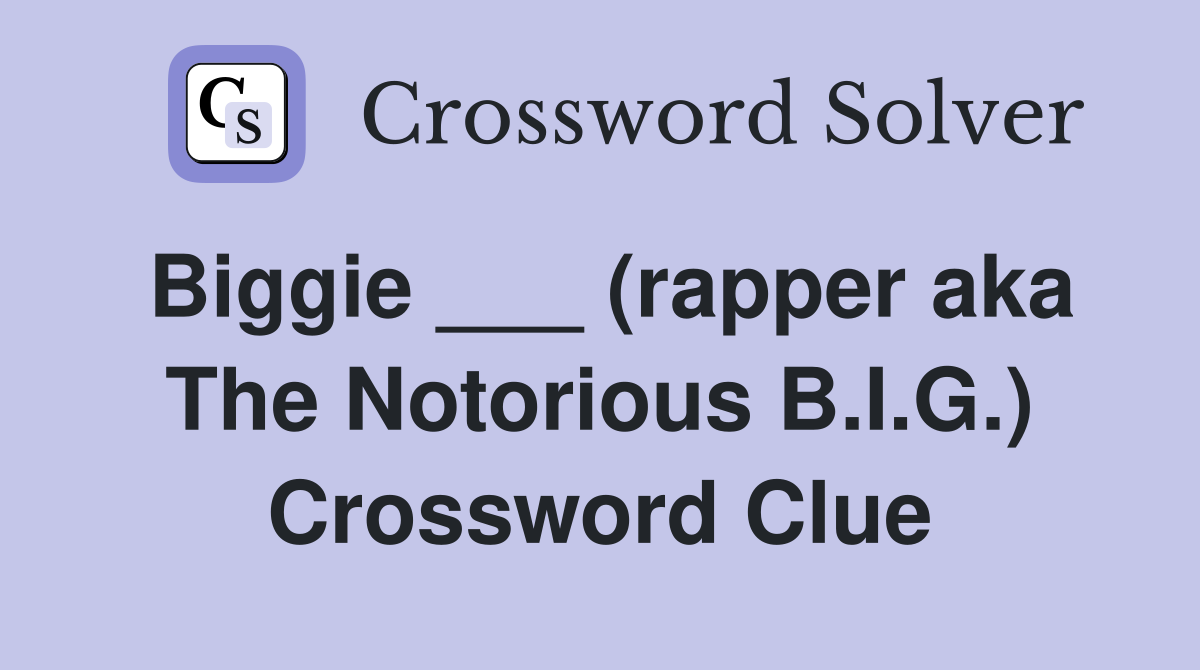 Biggie ___ (rapper aka The Notorious B.I.G.) Crossword Clue