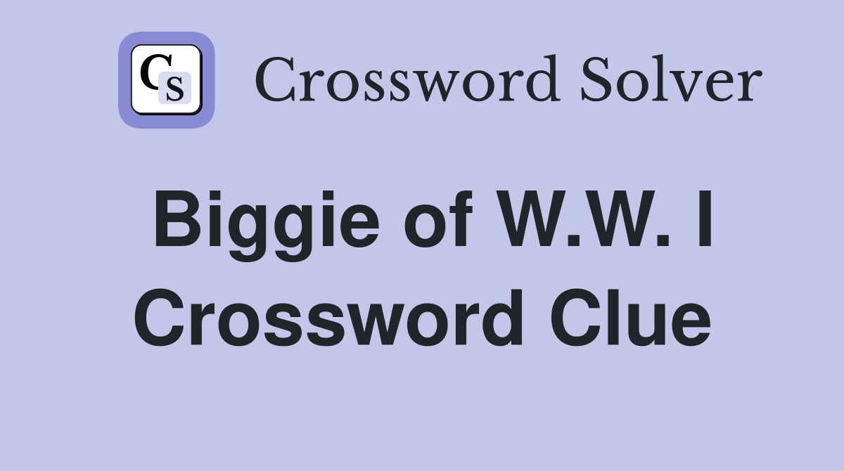 Biggie of W.W. I Crossword Clue