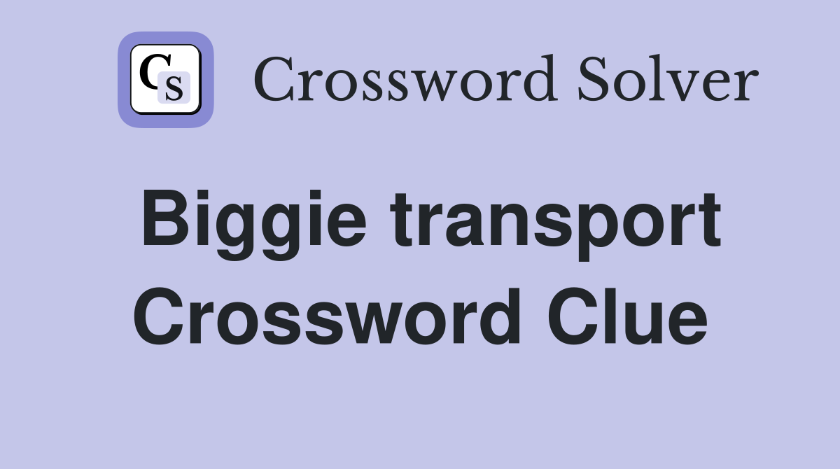 Biggie transport Crossword Clue