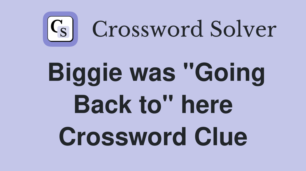 Biggie was "Going Back to" here Crossword Clue