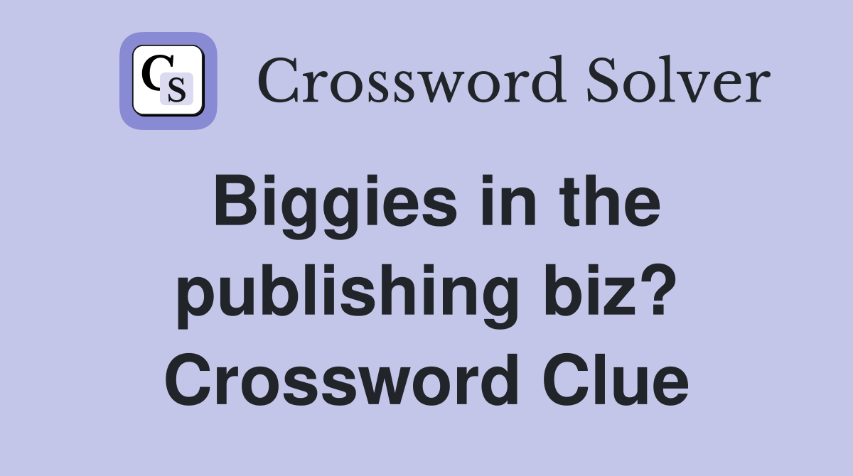 Biggies in the publishing biz? Crossword Clue