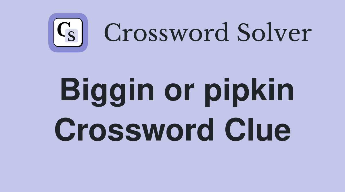 Biggin or pipkin Crossword Clue