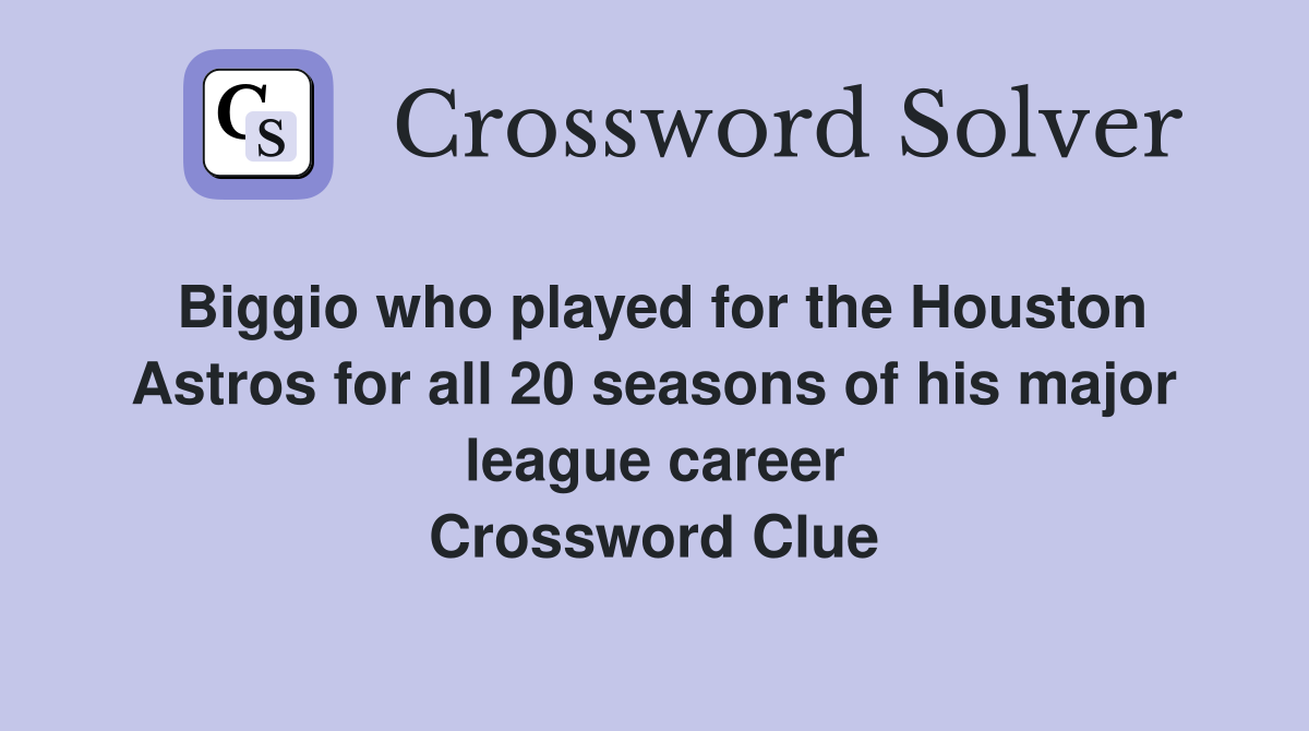 Biggio who played for the Houston Astros for all 20 seasons of his major league career Crossword Clue