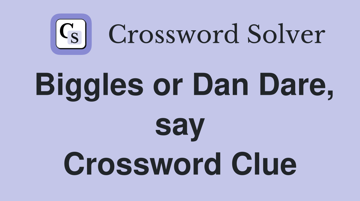 Biggles or Dan Dare, say Crossword Clue