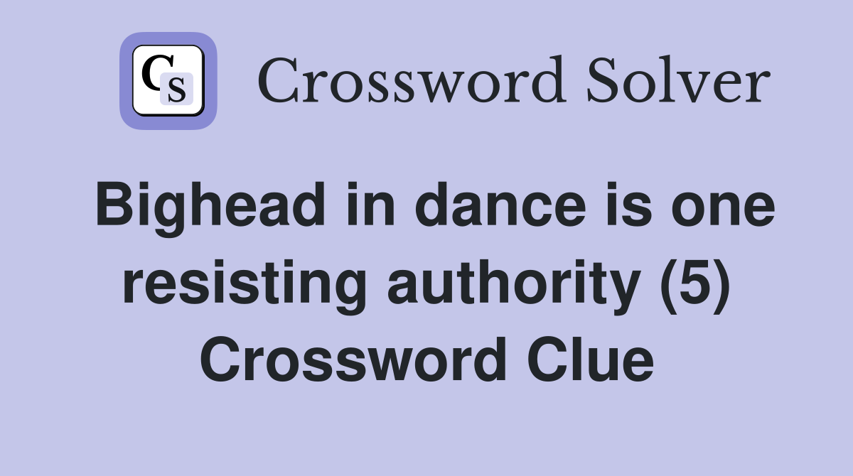 Bighead in dance is one resisting authority (5) Crossword Clue