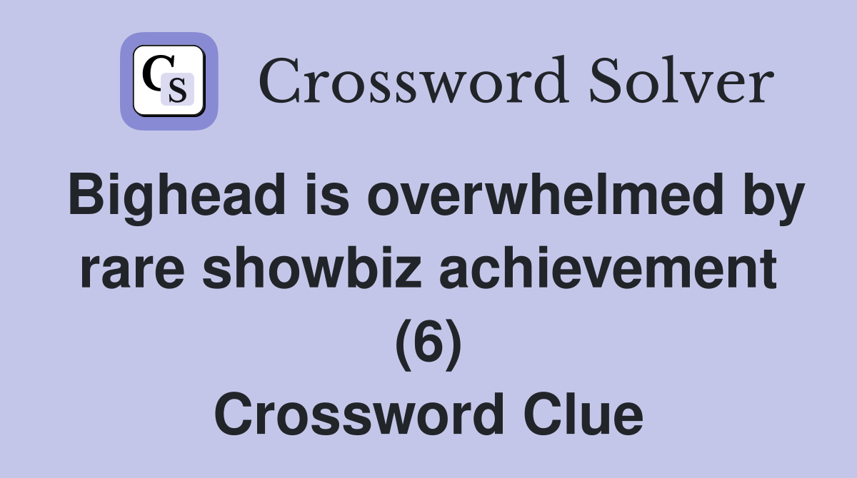 Bighead is overwhelmed by rare showbiz achievement (6) Crossword Clue