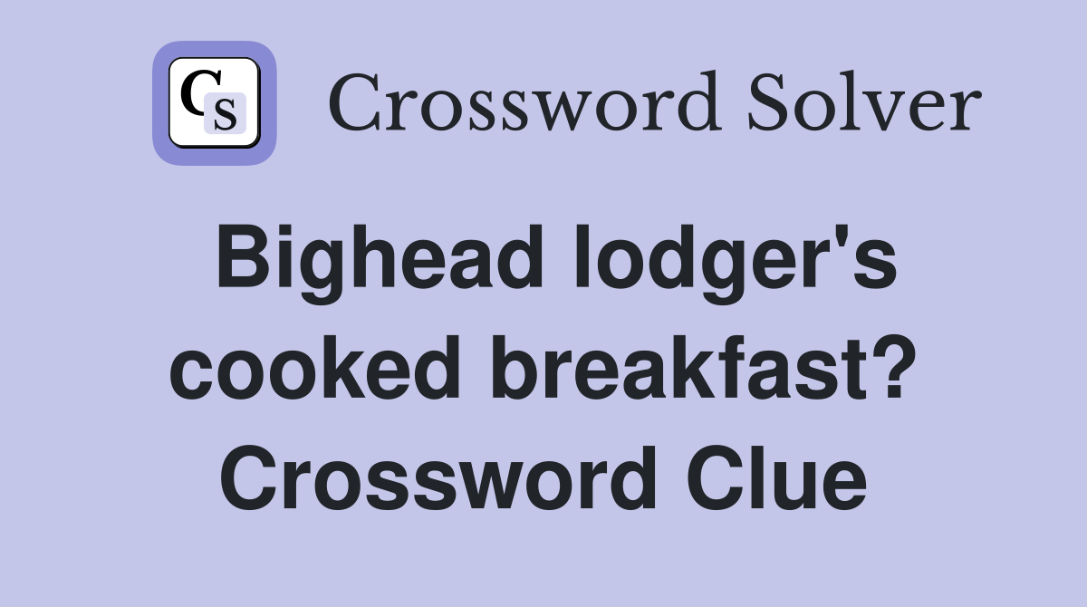 Bighead lodger's cooked breakfast? Crossword Clue