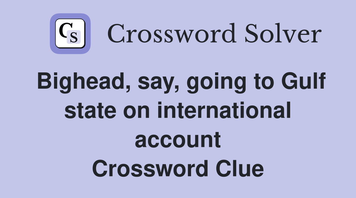 Bighead, say, going to Gulf state on international account Crossword Clue