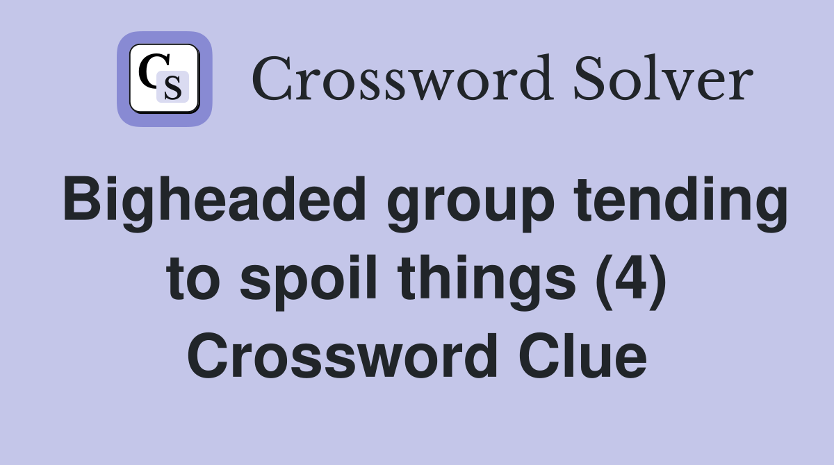 Bigheaded group tending to spoil things (4) Crossword Clue