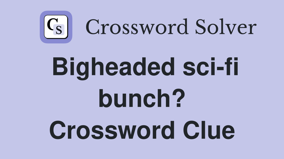 Bigheaded sci-fi bunch? Crossword Clue