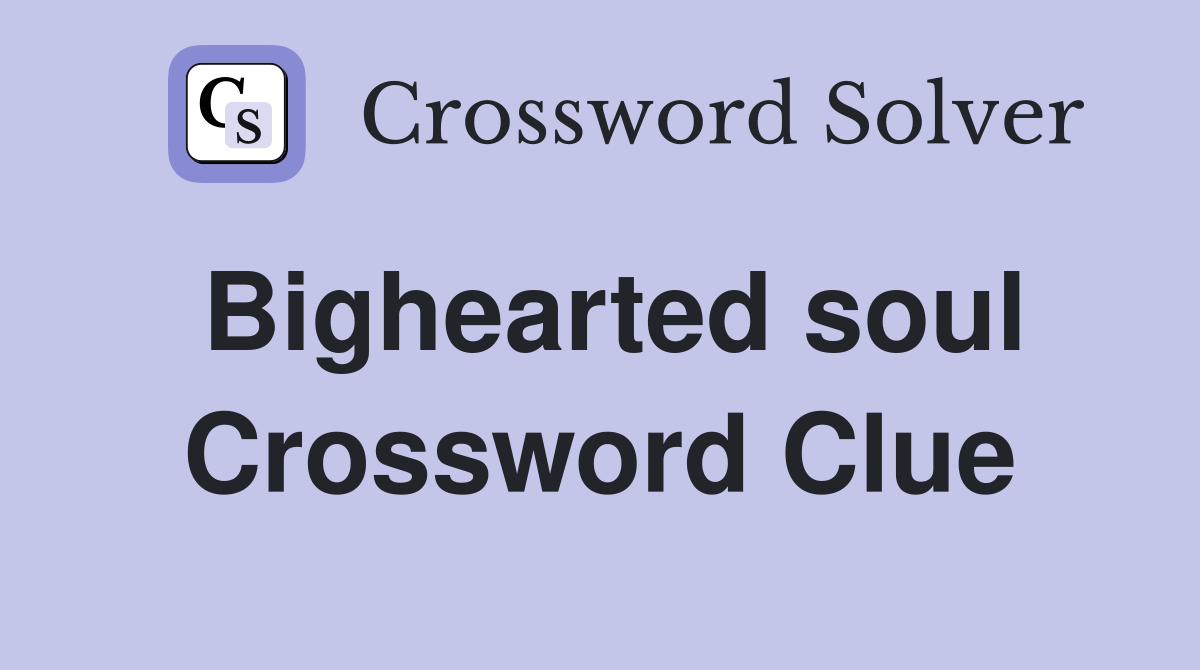 Bighearted soul Crossword Clue