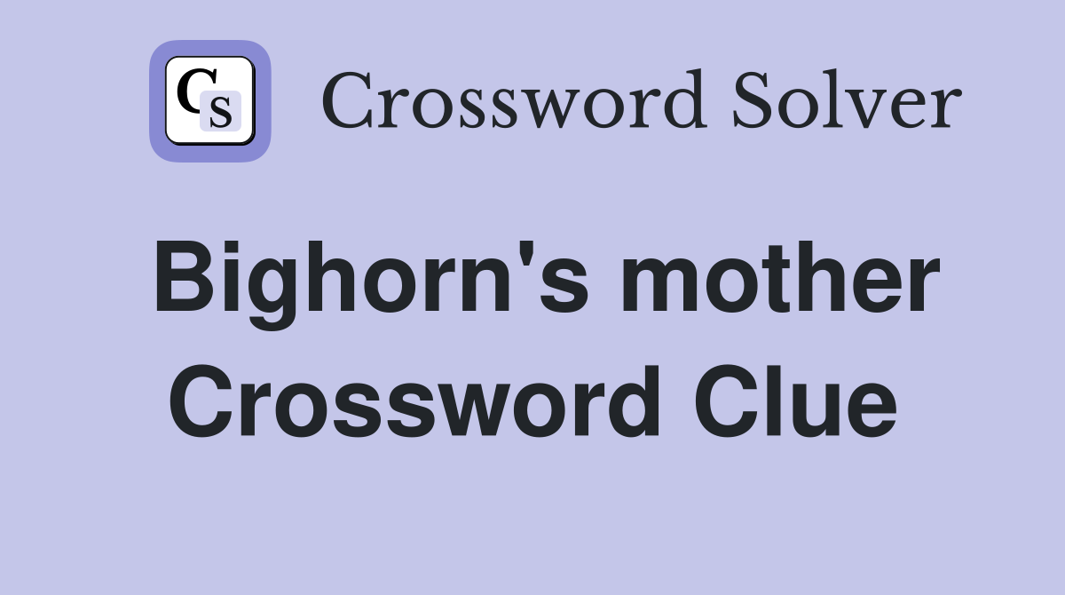 Bighorn's mother Crossword Clue