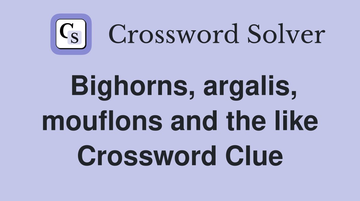Bighorns, argalis, mouflons and the like Crossword Clue
