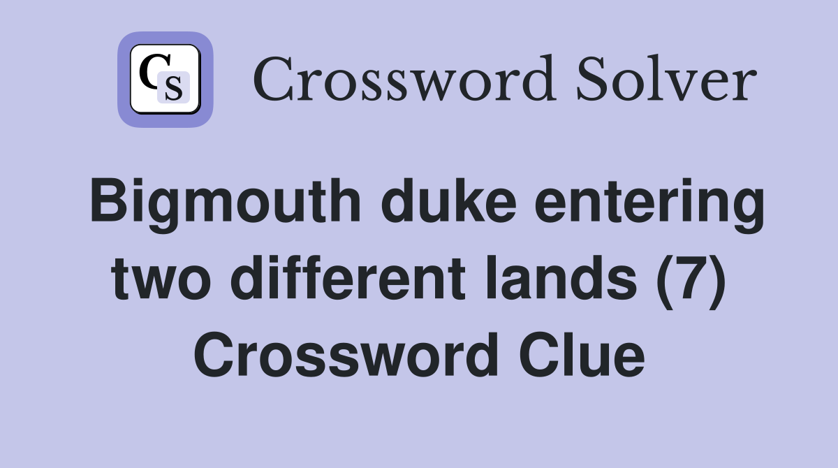 Bigmouth duke entering two different lands (7) Crossword Clue