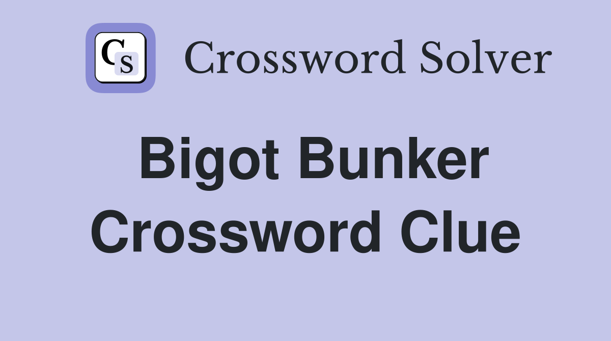 Bigot Bunker Crossword Clue