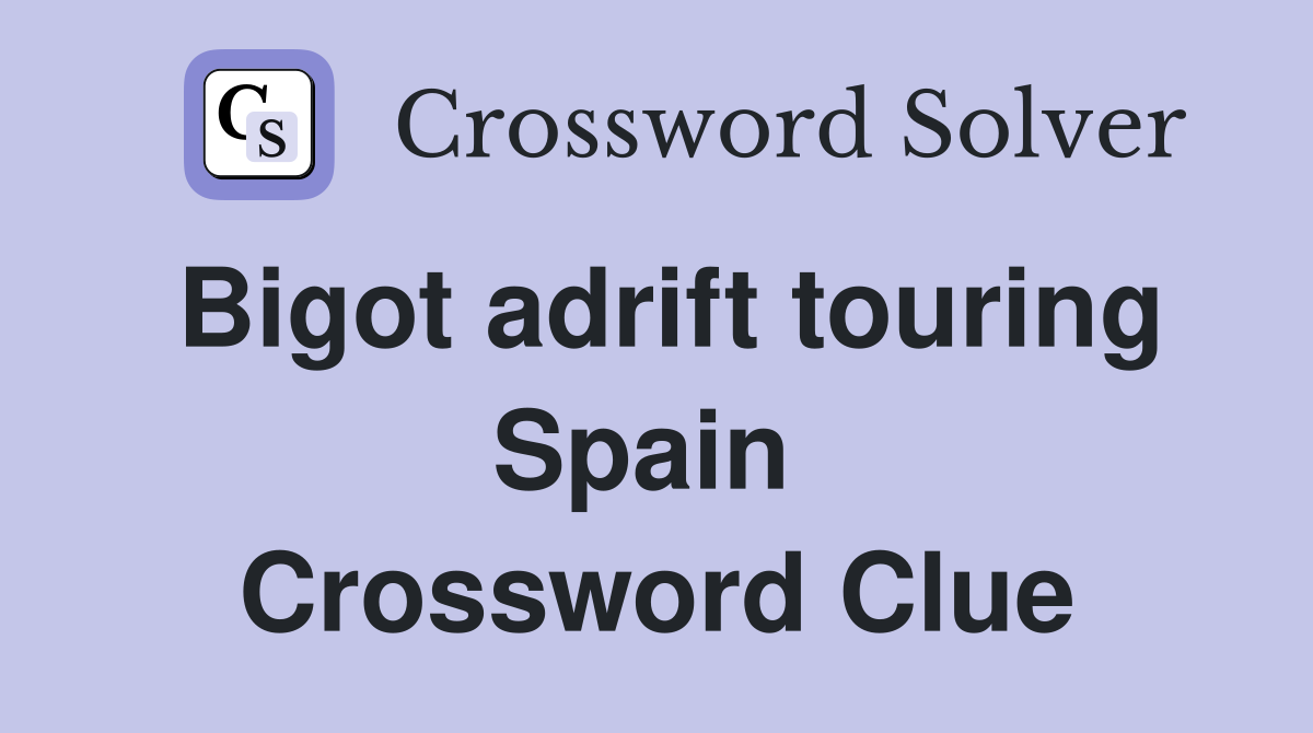 Bigot adrift touring Spain  Crossword Clue