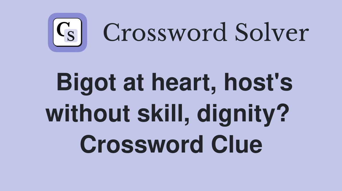 Bigot at heart, host's without skill, dignity?  Crossword Clue