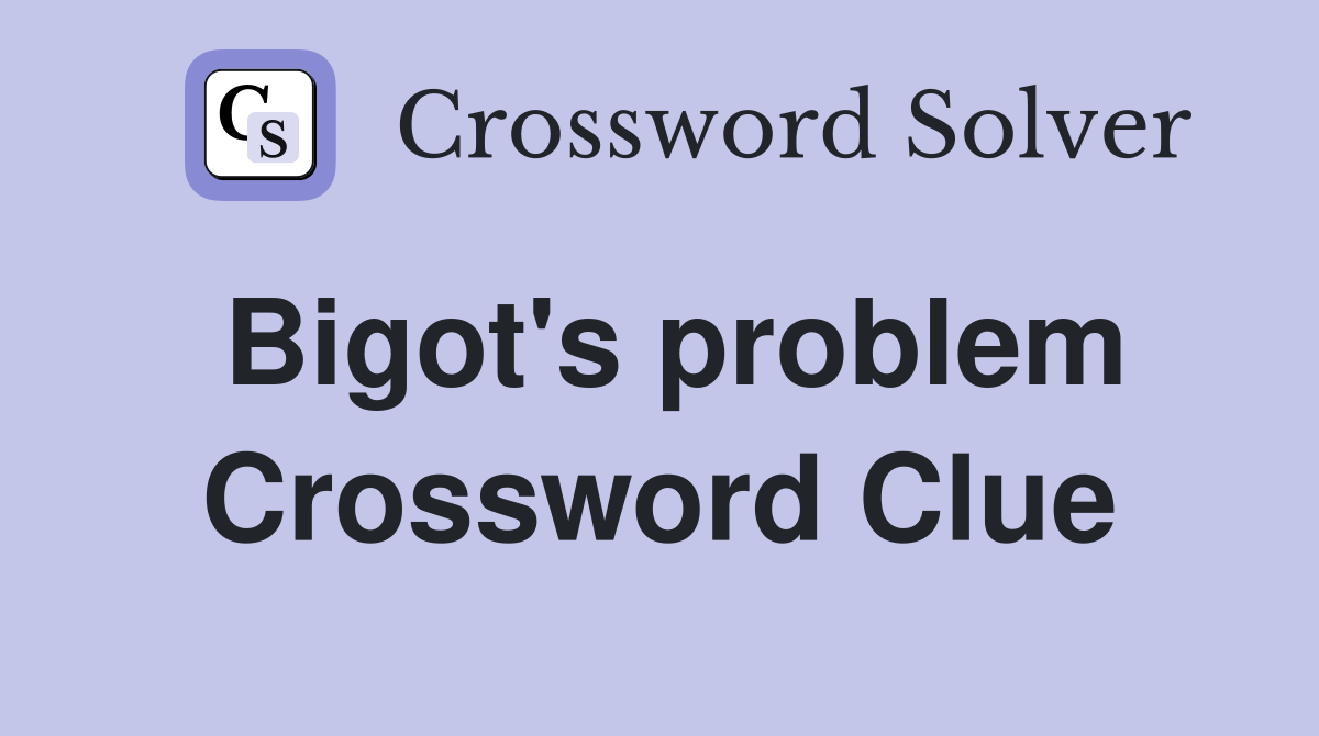 Bigot's problem Crossword Clue
