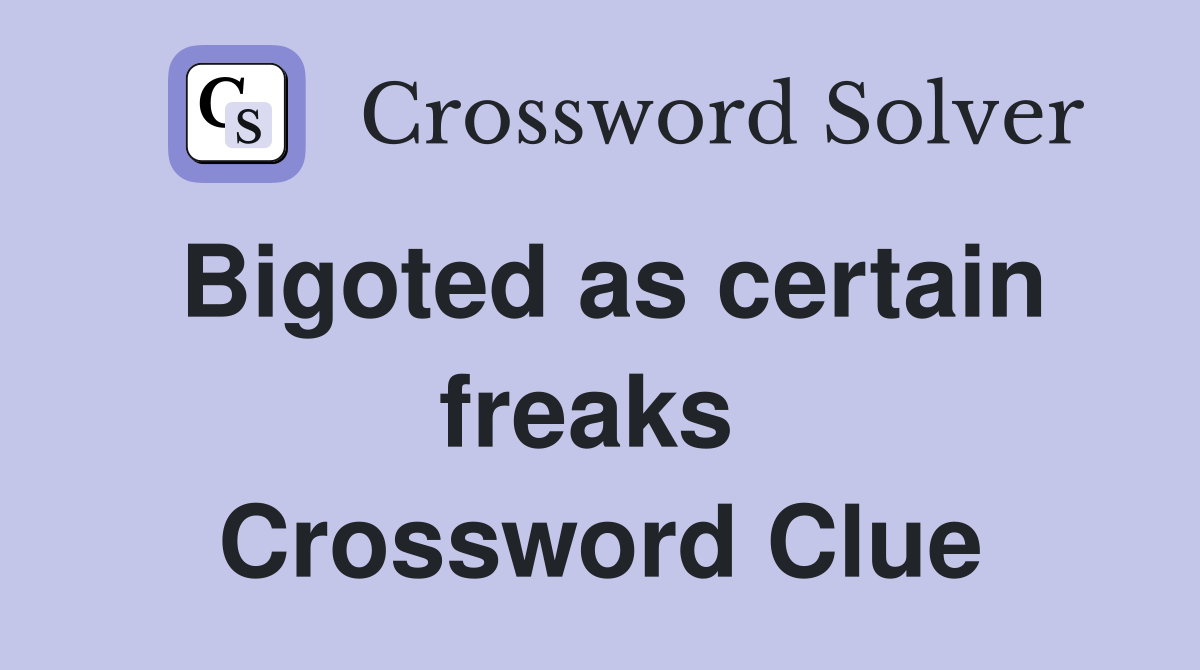 Bigoted as certain freaks  Crossword Clue