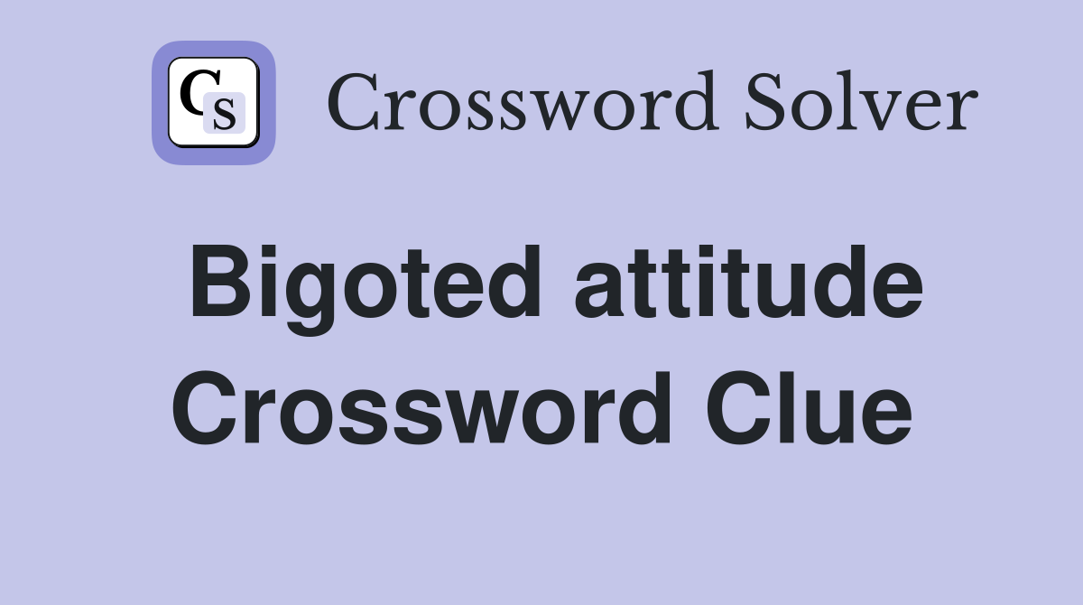 Bigoted attitude Crossword Clue