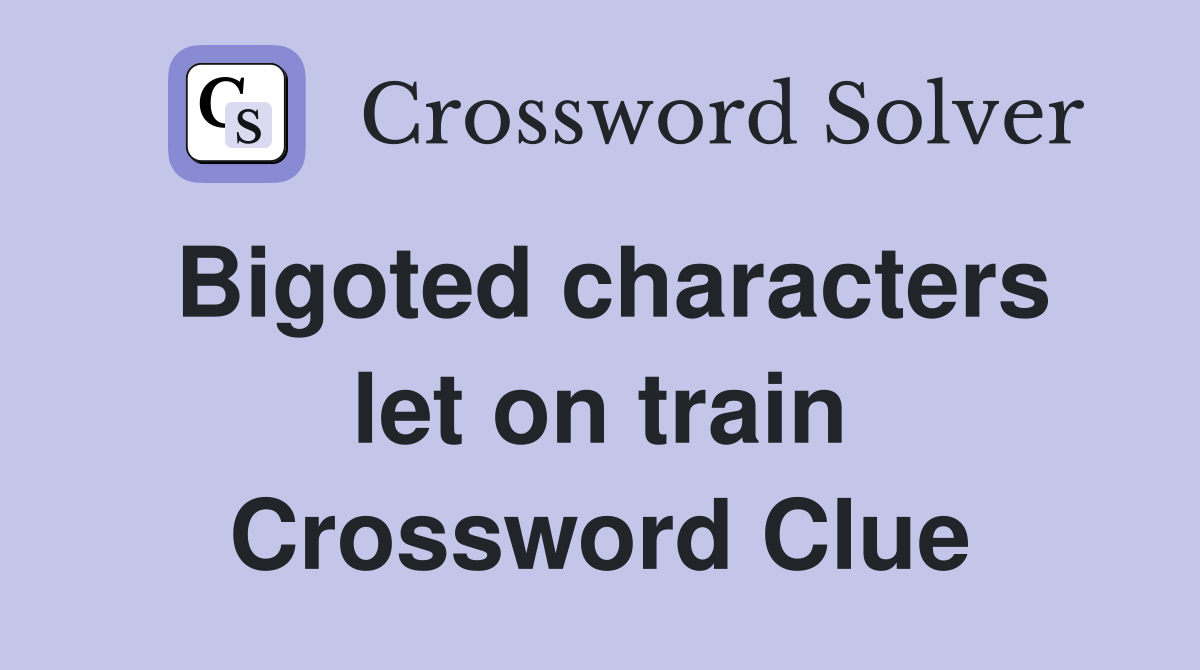 Bigoted characters let on train Crossword Clue