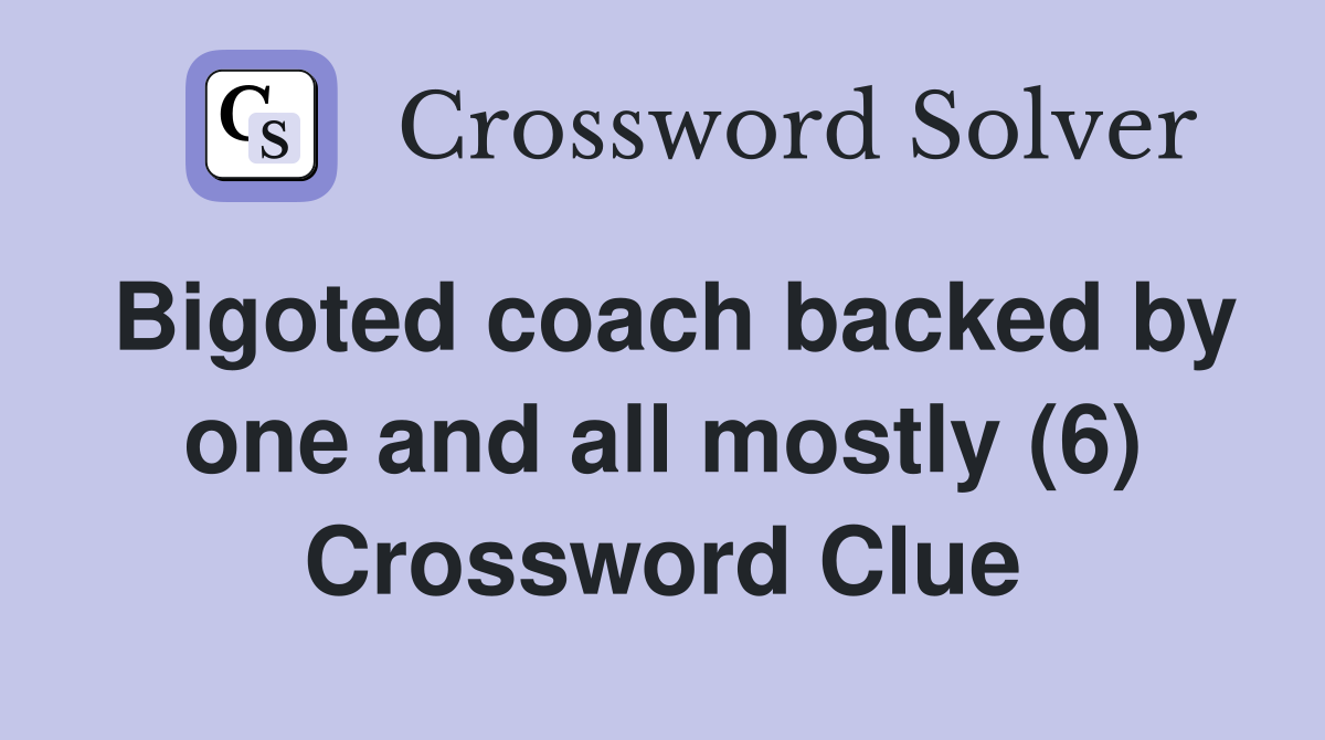 Bigoted coach backed by one and all mostly (6) Crossword Clue