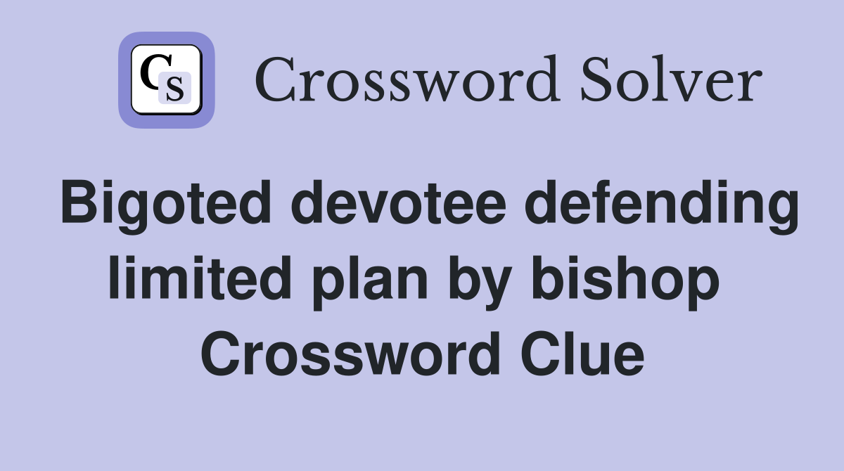 Bigoted devotee defending limited plan by bishop  Crossword Clue