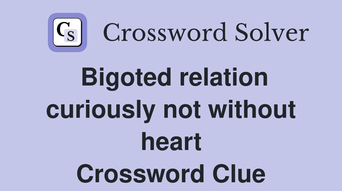 Bigoted relation curiously not without heart Crossword Clue