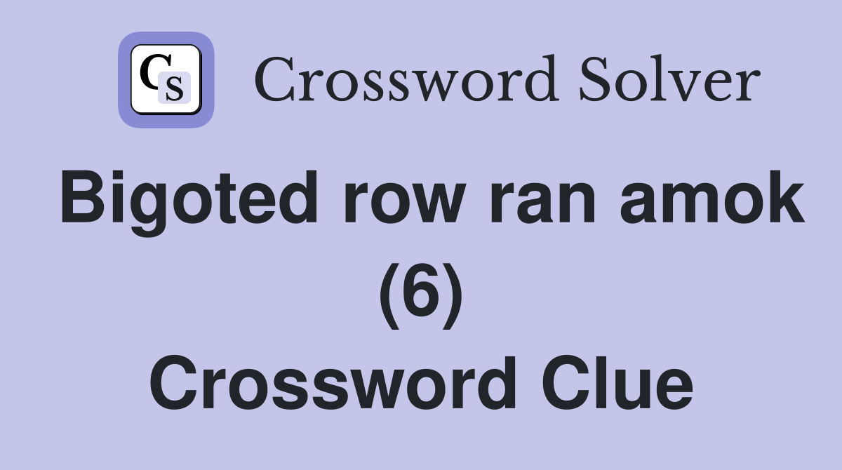 Bigoted row ran amok (6) Crossword Clue