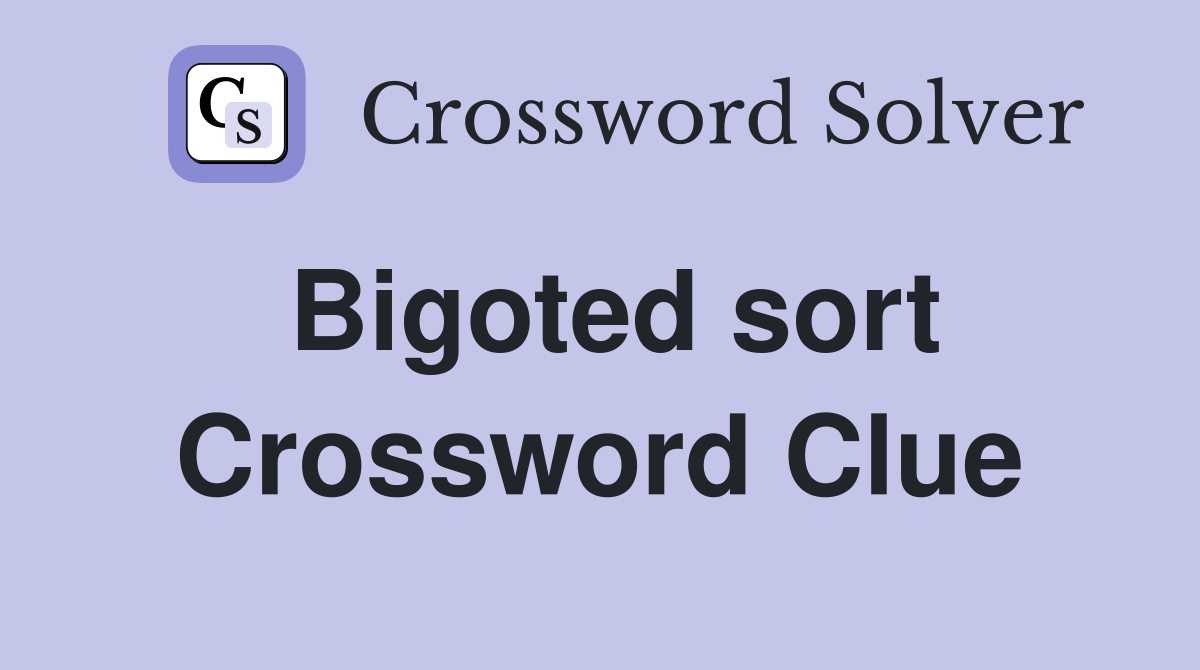 Bigoted sort Crossword Clue